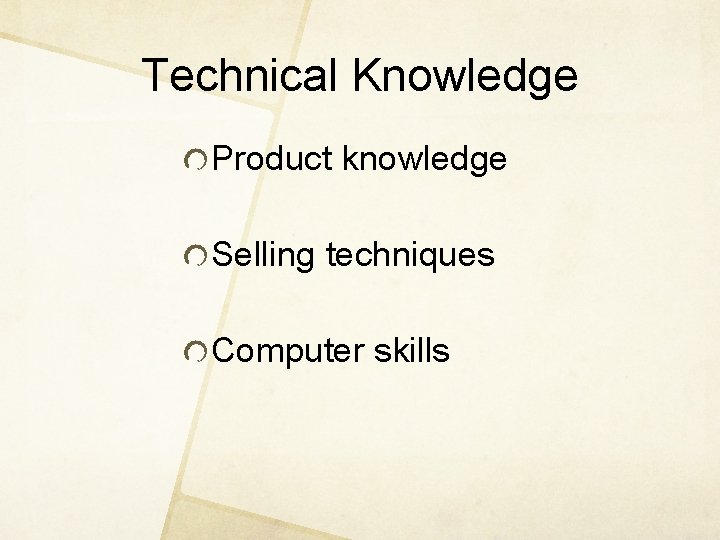 Technical Knowledge Product knowledge Selling techniques Computer skills 