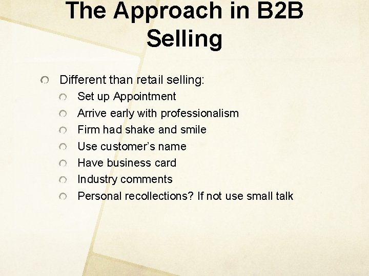 The Approach in B 2 B Selling Different than retail selling: Set up Appointment