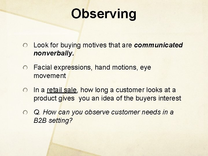 Observing Look for buying motives that are communicated nonverbally. Facial expressions, hand motions, eye