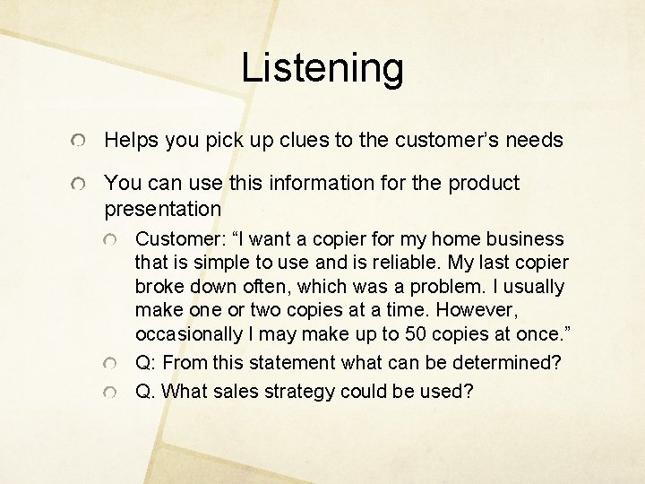 Listening Helps you pick up clues to the customer’s needs You can use this