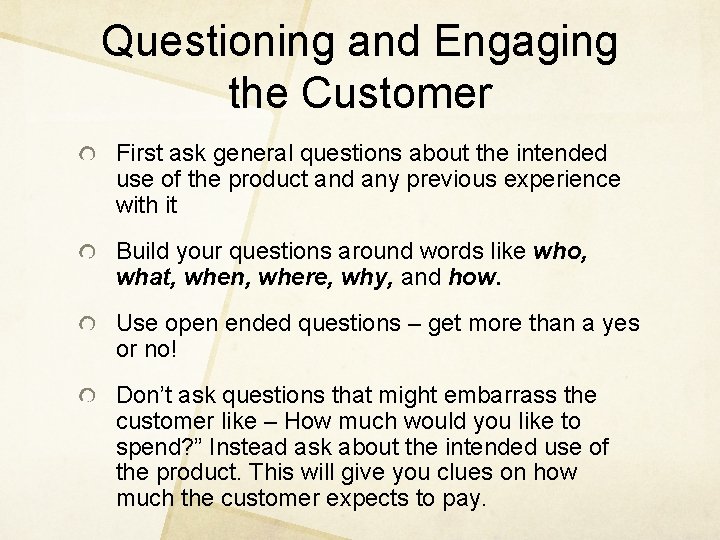 Questioning and Engaging the Customer First ask general questions about the intended use of
