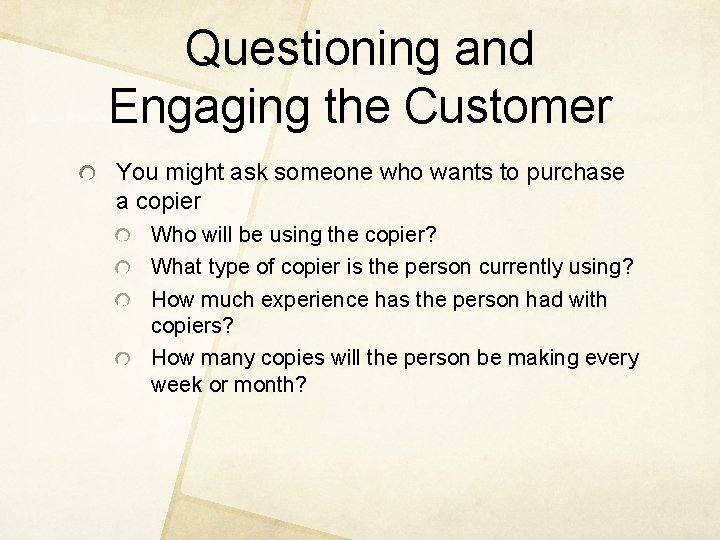 Questioning and Engaging the Customer You might ask someone who wants to purchase a