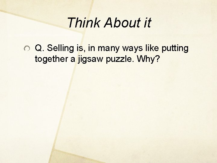 Think About it Q. Selling is, in many ways like putting together a jigsaw