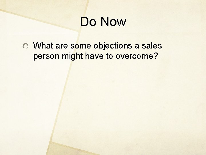 Do Now What are some objections a sales person might have to overcome? 