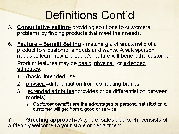 Definitions Cont’d 5. Consultative selling- providing solutions to customers’ problems by finding products that