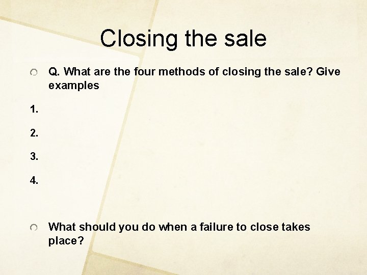 Closing the sale Q. What are the four methods of closing the sale? Give