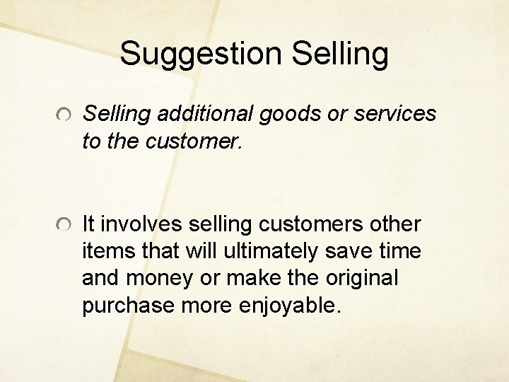 Suggestion Selling additional goods or services to the customer. It involves selling customers other