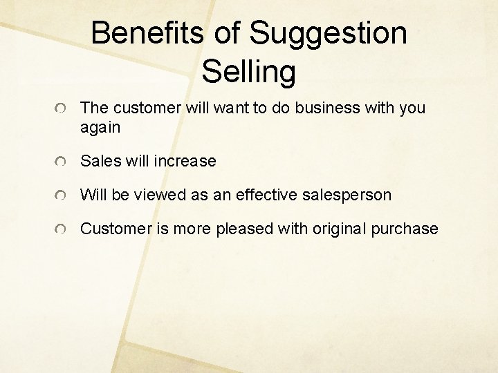 Benefits of Suggestion Selling The customer will want to do business with you again