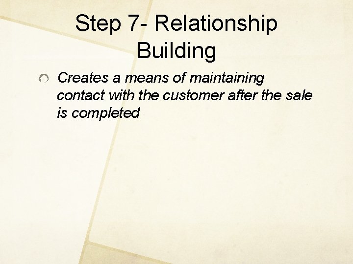 Step 7 - Relationship Building Creates a means of maintaining contact with the customer