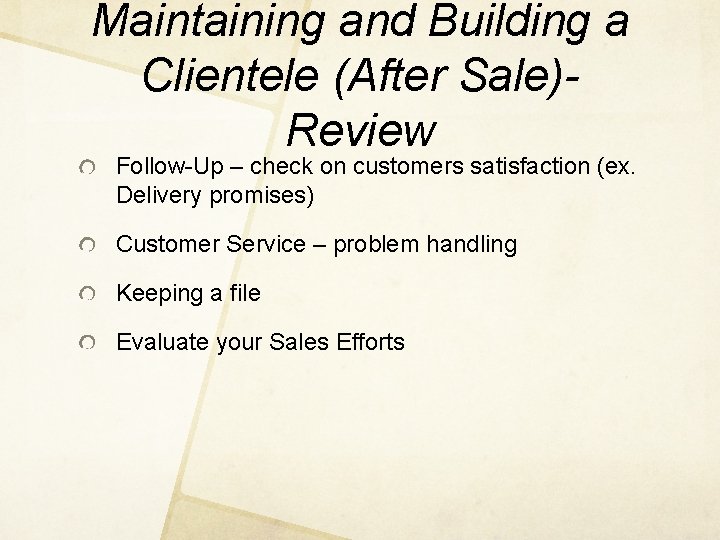 Maintaining and Building a Clientele (After Sale)Review Follow-Up – check on customers satisfaction (ex.