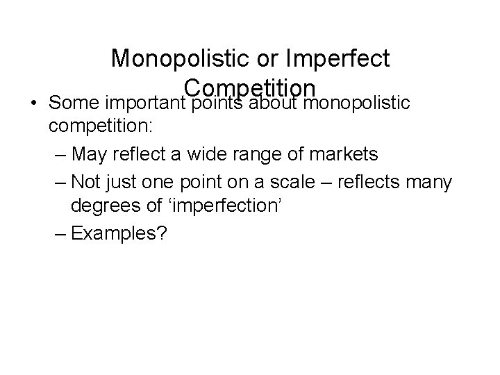  • Monopolistic or Imperfect Competition Some important points about monopolistic competition: – May