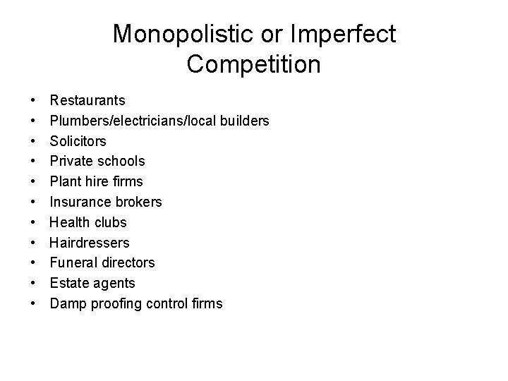 Monopolistic or Imperfect Competition • • • Restaurants Plumbers/electricians/local builders Solicitors Private schools Plant