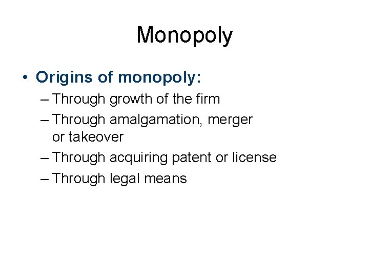 Monopoly • Origins of monopoly: – Through growth of the firm – Through amalgamation,