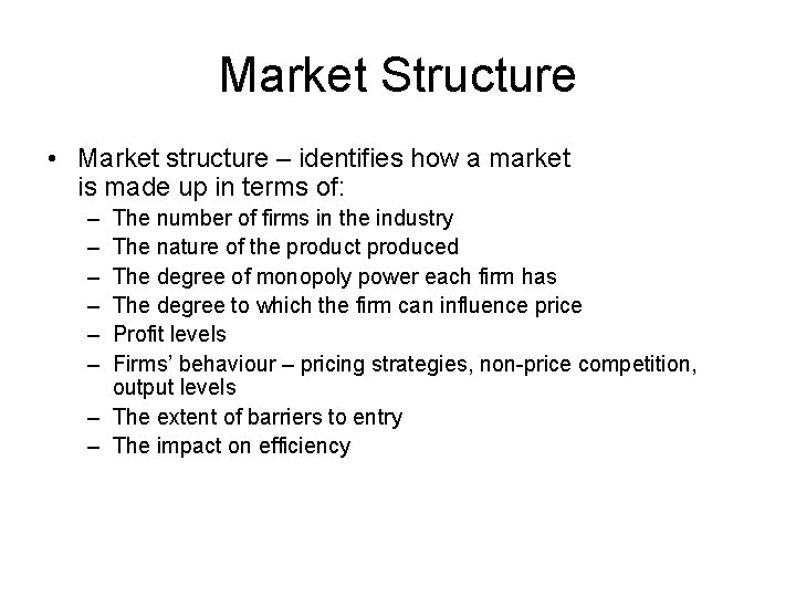 Market Structure • Market structure – identifies how a market is made up in