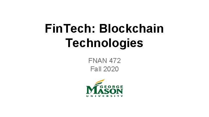 Fin. Tech: Blockchain Technologies FNAN 472 Fall 2020 