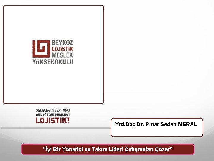 Yrd. Doç. Dr. Pınar Seden MERAL u “İyi Bir Yönetici ve Takım Lideri Çatışmaları