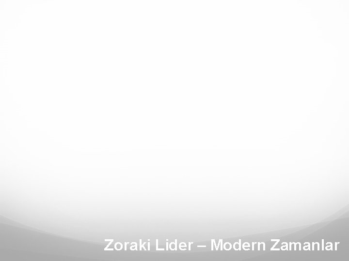 Zoraki Lider – Modern Zamanlar 