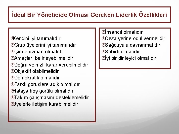 İdeal Bir Yöneticide Olması Gereken Liderlik Özellikleri ¸Kendini iyi tanımalıdır ¸Grup üyelerini iyi tanımalıdır