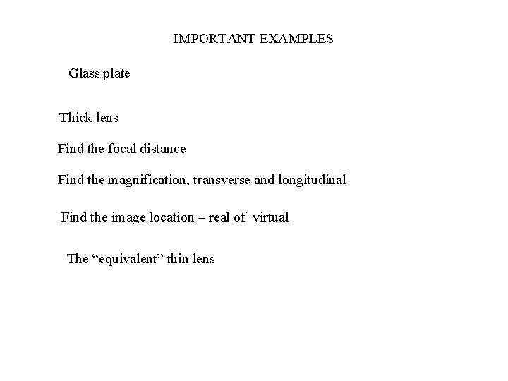 IMPORTANT EXAMPLES Glass plate Thick lens Find the focal distance Find the magnification, transverse