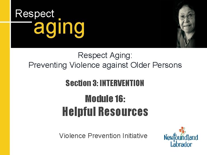 Respect aging Respect Aging: Preventing Violence against Older Persons Section 3: INTERVENTION Module 16: