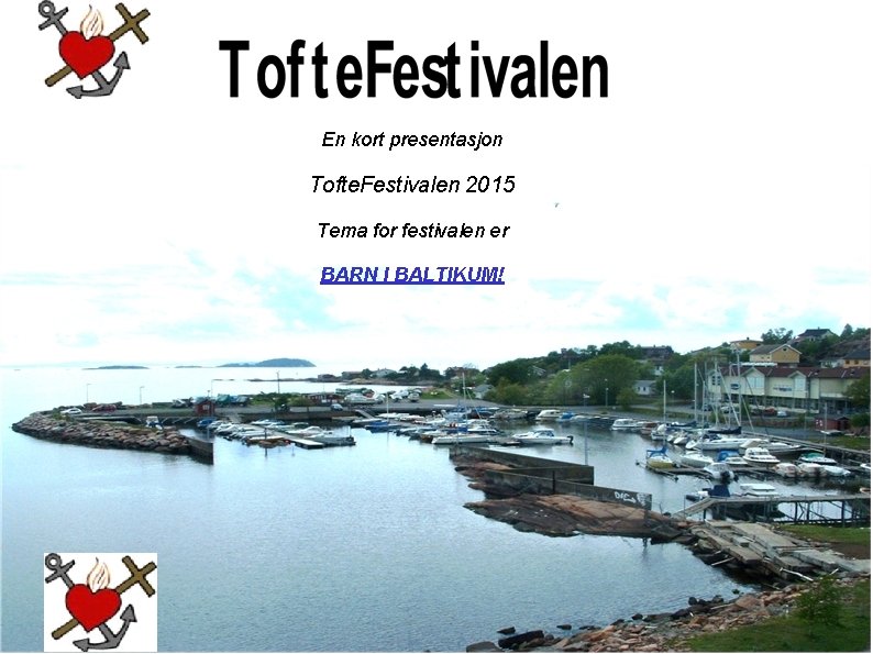 En kort presentasjon Tofte. Festivalen 2015 Tema for festivalen er BARN I BALTIKUM! 
