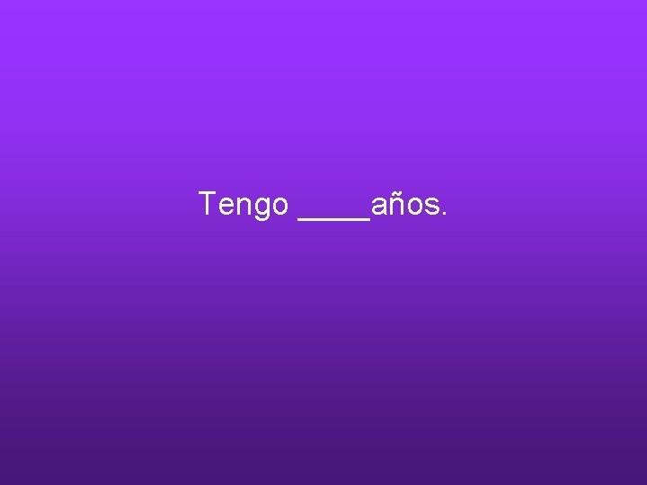 Tengo ____años. 