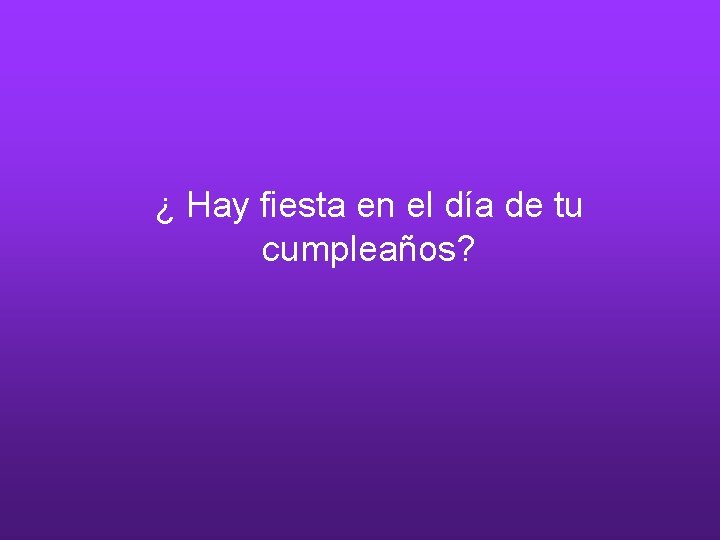 ¿ Hay fiesta en el día de tu cumpleaños? 