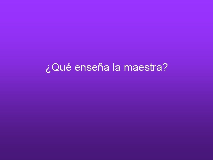 ¿Qué enseña la maestra? 