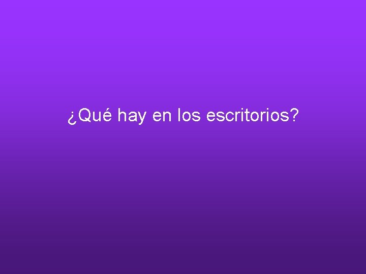¿Qué hay en los escritorios? 