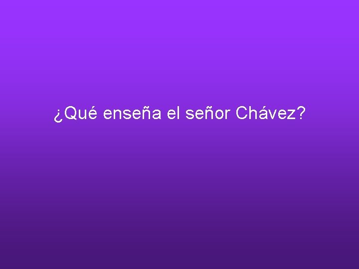 ¿Qué enseña el señor Chávez? 