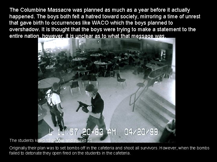 The Columbine Massacre was planned as much as a year before it actually happened.