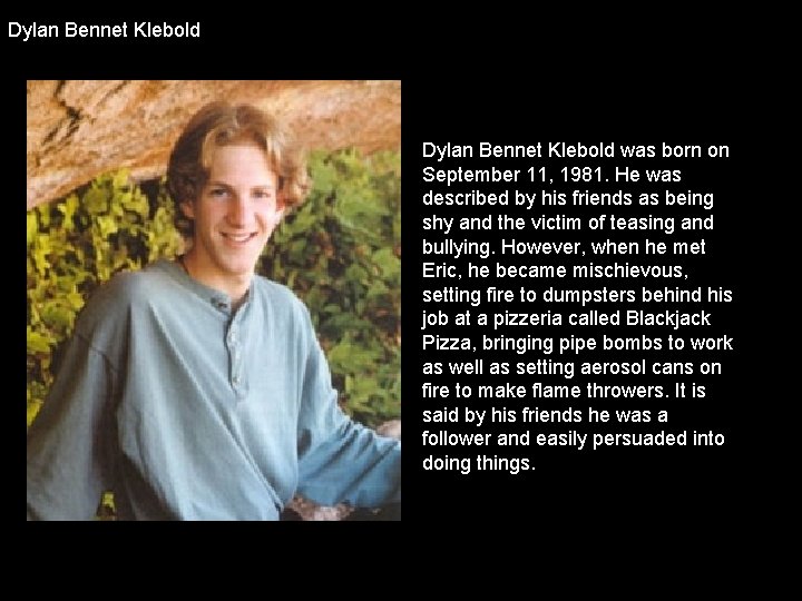 Dylan Bennet Klebold was born on September 11, 1981. He was described by his