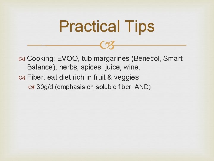 Practical Tips Cooking: EVOO, tub margarines (Benecol, Smart Balance), herbs, spices, juice, wine. Fiber: