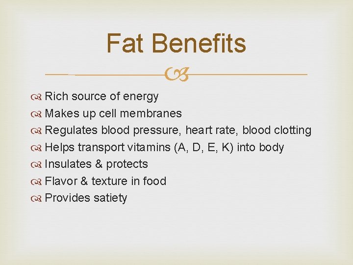 Fat Benefits Rich source of energy Makes up cell membranes Regulates blood pressure, heart
