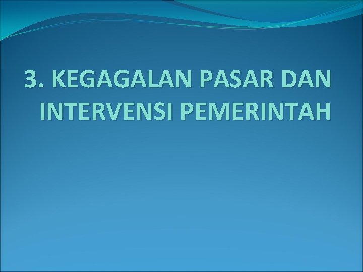3. KEGAGALAN PASAR DAN INTERVENSI PEMERINTAH 