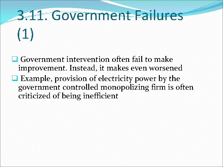 3. 11. Government Failures (1) q Government intervention often fail to make improvement. Instead,
