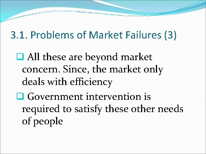 3. 1. Problems of Market Failures (3) q All these are beyond market concern.