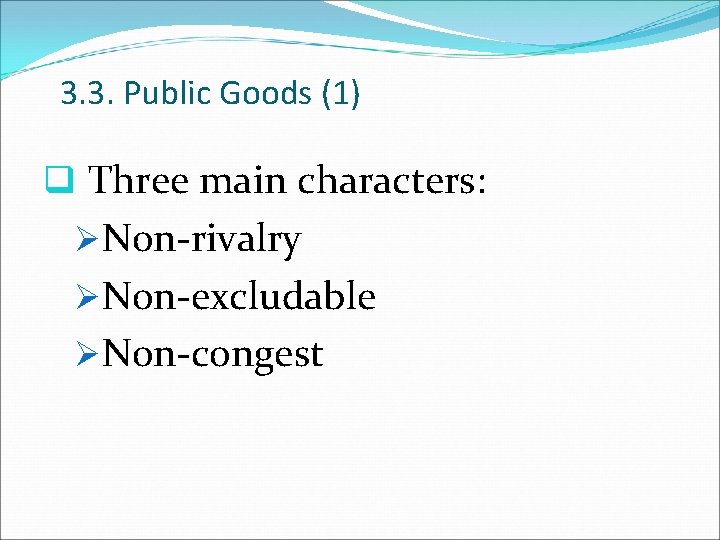 3. 3. Public Goods (1) q Three main characters: ØNon-rivalry ØNon-excludable ØNon-congest 