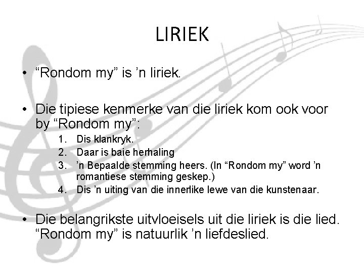 LIRIEK • “Rondom my” is ’n liriek. • Die tipiese kenmerke van die liriek