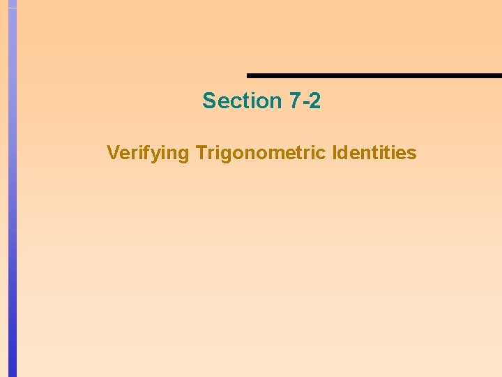 Section 7 -2 Verifying Trigonometric Identities 