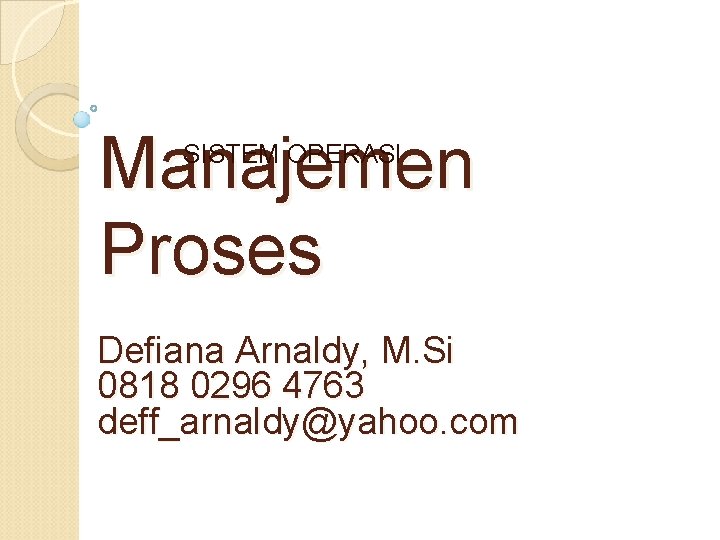 Manajemen Proses SISTEM OPERASI Defiana Arnaldy, M. Si 0818 0296 4763 deff_arnaldy@yahoo. com 