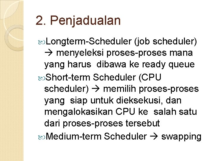 2. Penjadualan Longterm-Scheduler (job scheduler) menyeleksi proses-proses mana yang harus dibawa ke ready queue