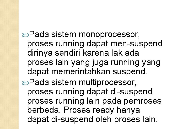  Pada sistem monoprocessor, proses running dapat men-suspend dirinya sendiri karena lak ada proses