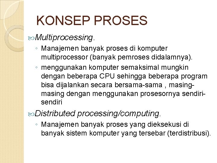 KONSEP PROSES Multiprocessing. ◦ Manajemen banyak proses di komputer multiprocessor (banyak pemroses didalamnya). ◦