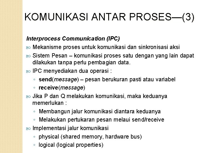 KOMUNIKASI ANTAR PROSES—(3) Interprocess Communication (IPC) Mekanisme proses untuk komunikasi dan sinkronisasi aksi Sistem