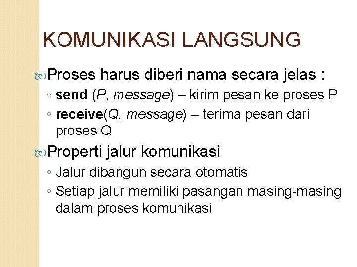 KOMUNIKASI LANGSUNG Proses harus diberi nama secara jelas : ◦ send (P, message) –