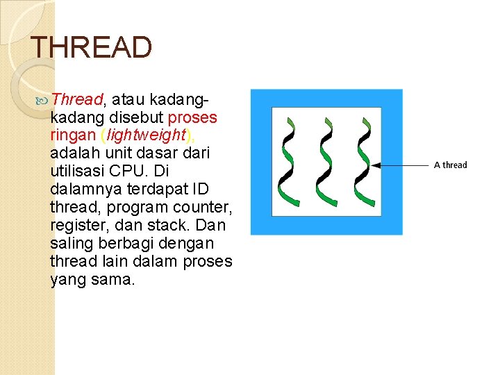 THREAD Thread, atau kadang disebut proses ringan (lightweight), adalah unit dasar dari utilisasi CPU.