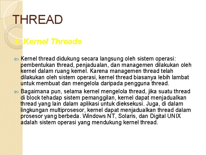THREAD 4. Kernel Threads Kernel thread didukung secara langsung oleh sistem operasi: pembentukan thread,