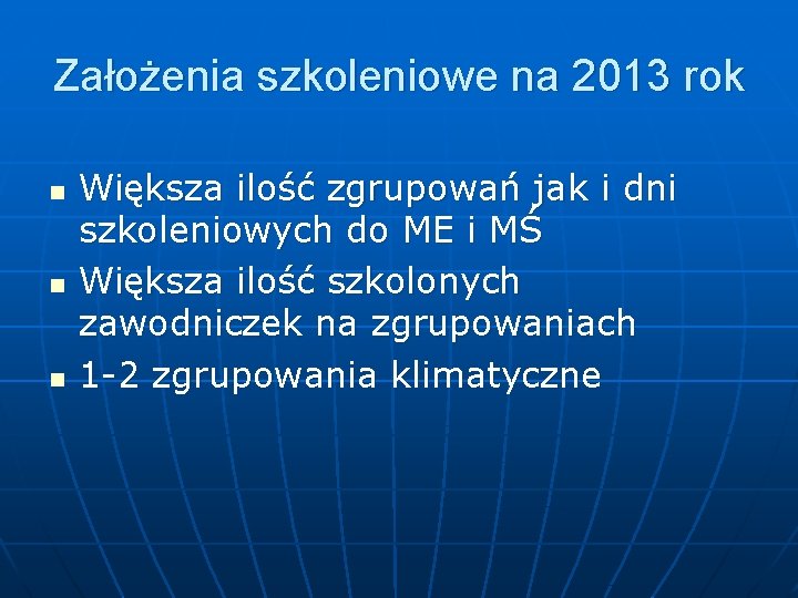 Założenia szkoleniowe na 2013 rok n n n Większa ilość zgrupowań jak i dni