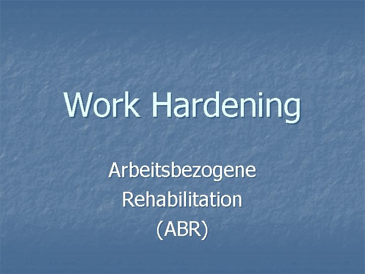 Work Hardening Arbeitsbezogene Rehabilitation (ABR) 